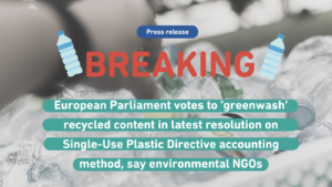 European Parliament votes to ‘greenwash’ recycled content in latest resolution on Single-Use Plastic Directive accounting method, say environmental NGOs